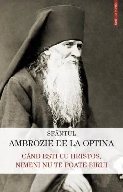 Când ești cu Hristos, nimeni nu te poate birui de Sfantul Ambrozie De La Optina