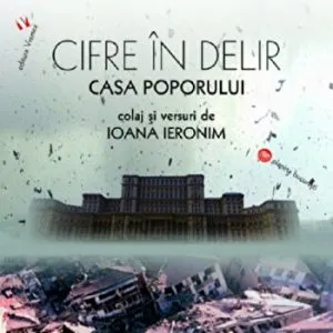 Cifre in delir. Casa Poporului. Colaj si versuri de Ioana Ieronim