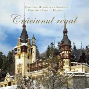 Craciunul regal. Editia a II-a de Principele Radu al Romaniei