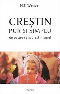Crestin pur si simplu \u2014 de ce are sens crestinismul