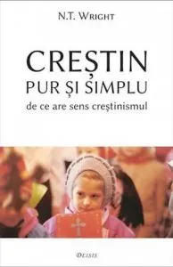 Crestin pur si simplu \u2014 de ce are sens crestinismul de N.T. Wright