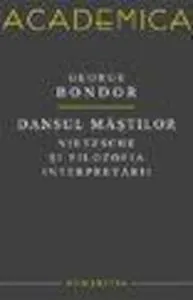 Dansul mastilor. Nietzsche si filozofia interpretarii de George Bondor