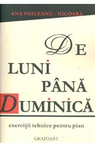 De luni pana duminica. Exercitii tehnice pentru pian de Ana Voileau-Nicoara