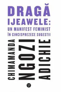Draga Ijeawele: Un manifest feminist in cincisprezece sugestii de Chimamanda Ngozi Adichie