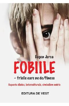 Fobiile. Fricile care ne definesc