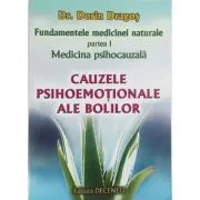 Fundamentele medicinei naturale. Partea 1, Medicina psihocauzala. Cauzele psihoemotionale ale bolilor de Dr. Dorin Dragos