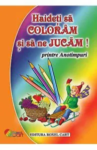 Haideti sa coloram si sa ne jucam! de Printre Anotimpuri ed.2016