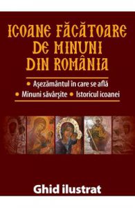 Icoane facatoare de minuni din Romania. Ghid ilustrat