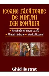 Icoane facatoare de minuni din Romania. Ghid ilustrat