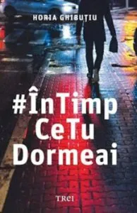 'InTimpCeTuDormeai de Horia Ghibutiu