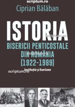 Istoria Bisericii Penticostale in Romania (1922-1989) de Ciprian Balaban