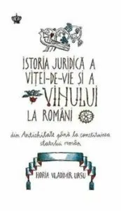 Istoria juridica a vitei-de-vie si a vinului la romani de Horia Vladimir Ursu