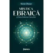 Mistica Ebraica si Deschiderea Cerurilor de Naran Gheser