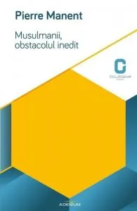 Musulmanii, obstacolul inedit. Situatia Frantei de Pierre Manent