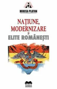 Natiune, modernizare si elite romanesti de Mircea Platon