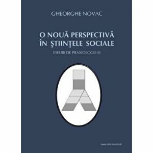 O noua perspectiva in stiintele sociale. Eseuri de praxiologie (I)
