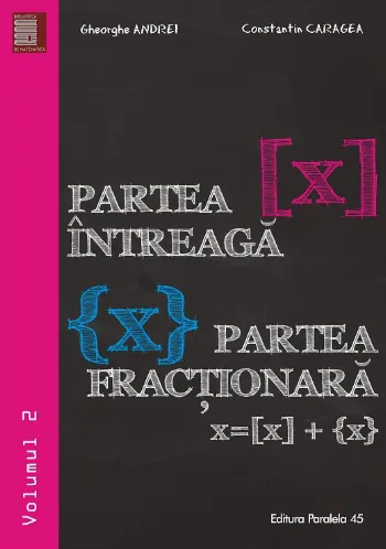 Partea întreagă [X]. Partea fracţionară {X}. Volumul II
