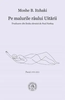 Pe malurile raului Uitarii. Poezii de Moshe B. Itzhaki