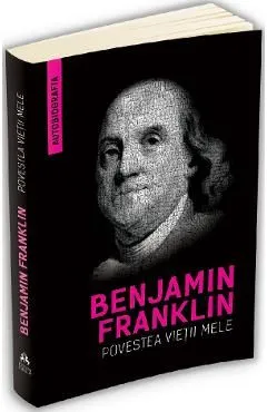 Povestea vietii mele de Benjamin Franklin