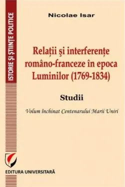 Relații și interferențe româno-franceze în epoca Luminilor (1769-1834). Studii de Nicolae Isar