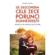 Sa descoperim cele zece porunci dumnezeiesti. Povestiri cu talc pentru cei mici si cei mari de Georgeta Ghenea