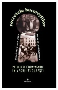 Secretele Bucurestilor vol.7: Petreceri extravagante in vechii Bucuresti