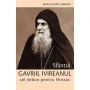 Sfantul Gavriil Ivireanul cel nebun pentru Hristos - Jean-Claude Larchet de Jean-Claude Larchet
