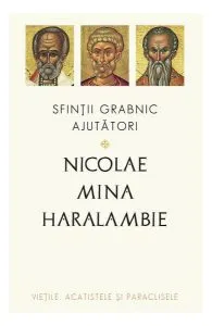 Sfinții grabnic ajutători: Nicolae, Mina și Haralambie de Filoteu Balan