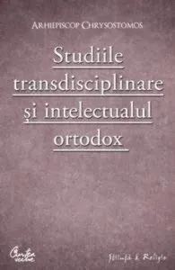 Studiile transdisciplinare si intelectualul ortodox. Confruntarea stiintei si a studiilor contemporane in context traditionalist de Arhiepiscop Chrysostomos