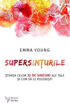 Supersimturile. Stiinta celor 32 de simturi ale tale si cum sa le folosesti