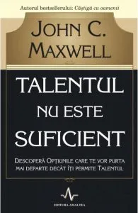 Talentul nu este suficient de John C. Maxwell