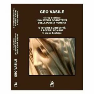 Te rog Beatrice, o istorie subiectiva a poeziei romane- Ti prego Beatrice una storia soggetiva della poesia romena de Geo Vasile