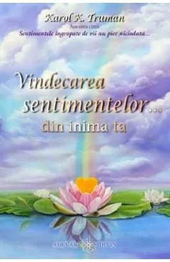 Vindecarea sentimentelor... din inima ta de Karol K. Truman