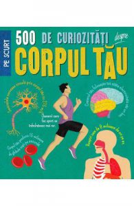 500 de curiozitati despre corpul tau