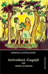 Arrivederci, Guguta! sau mame si samane de Simona Castiglione