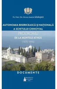 Autonomia bisericeasca si nationala a schitului chinovial Prodromu de la Muntele Athos de Miahil-Simion Sasaujan