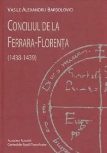Conciliul de la Ferrara - Florenta (1438-1439) de Vasile Alexandru Barbolovici