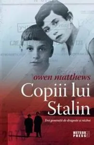 Copiii lui Stalin. Trei generatii de dragoste si razboi de Owen Matthews