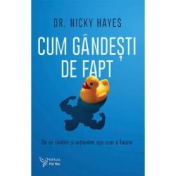Cum gandesti de fapt. De ce simtim si actionam asa cum o facem
