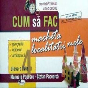 Cum sa fac macheta localitatii mele, clasa a IV-a