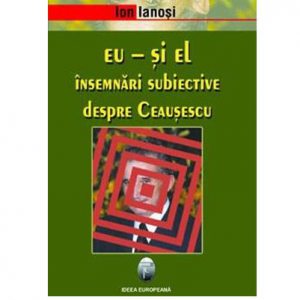 Eu - si el. Insemnari subiective despre Ceausescu