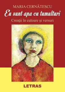 Eu sunt apa cu tumulturi. Creații în culoare și versuri de Maria Cernatescu