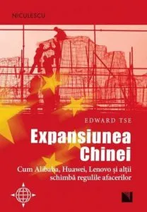 Expansiunea Chinei. Cum Alibaba, Huawei, Lenovo si altii schimba regulile afacerilor de Edward Tse