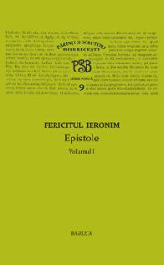 Fericitul Ieronim. Parinti si scriitori Bisericesti. Epistole. Volumul I