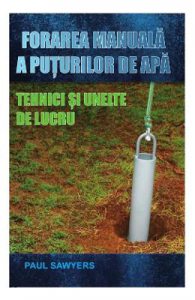 Forarea manuala a puturilor de apa. Tehnici si unelte de lucru