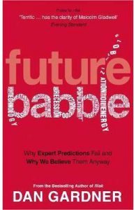 Future Babble: Why Expert Predictions Fail and Why We Believe them Anyway
