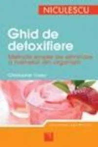 Ghid de detoxifiere. Metode simple de eliminare a toxinelor din organism de Christopher Vasey
