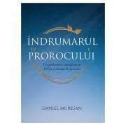 Indrumarul prorocului. Un ghid pentru manifestarea biblica a darului de prorocie de Daniel Muresan