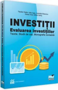 Investitii. Evaluarea investitiilor. Teorie. Studii de caz. Monografie contabila de Teodor Hada