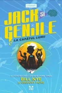 Jack si Geniile : La capatul lumii de Bill Nye & Gregory Mone